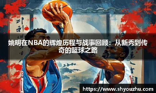 姚明在NBA的辉煌历程与战事回顾：从新秀到传奇的篮球之路