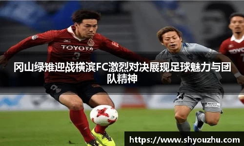 冈山绿雉迎战横滨FC激烈对决展现足球魅力与团队精神