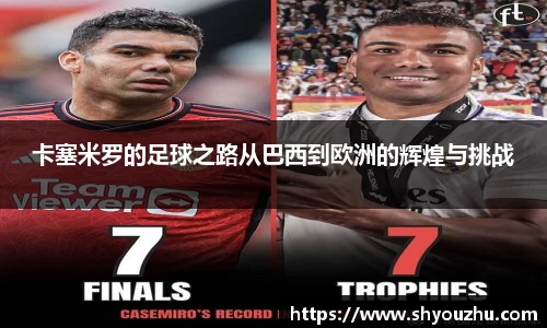卡塞米罗的足球之路从巴西到欧洲的辉煌与挑战