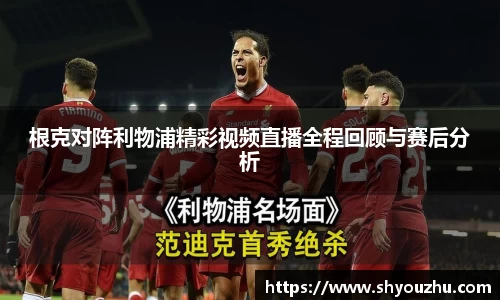 根克对阵利物浦精彩视频直播全程回顾与赛后分析