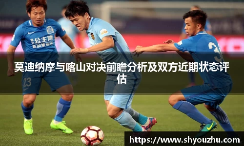 莫迪纳摩与喀山对决前瞻分析及双方近期状态评估